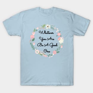 Whatever You Are Be a Good One T-Shirt